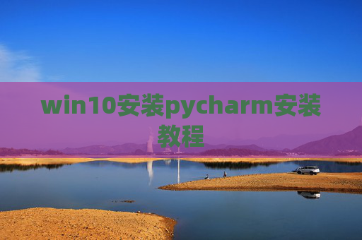 win10安装pycharm安装教程